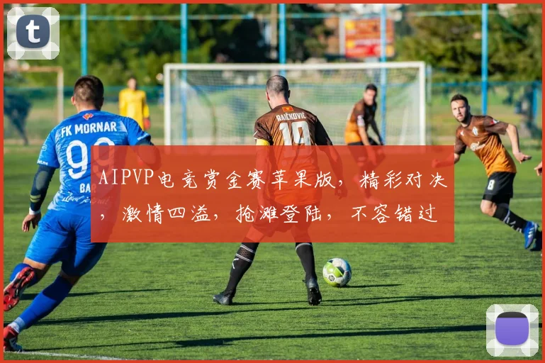 AIPVP电竞赏金赛苹果版，精彩对决，激情四溢，抢滩登陆，不容错过，三重惊喜，等你来战