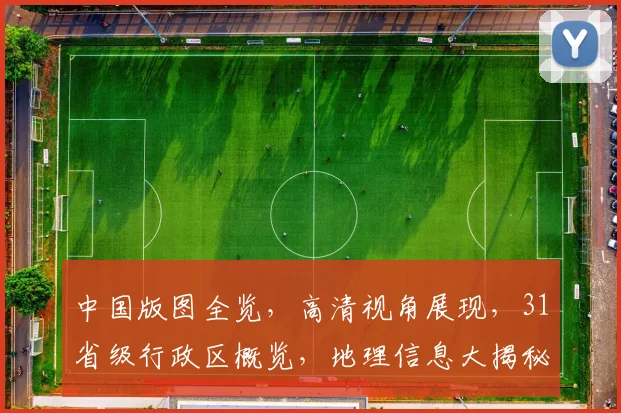 中国版图全览，高清视角展现，31省级行政区概览，地理信息大揭秘，一目了然